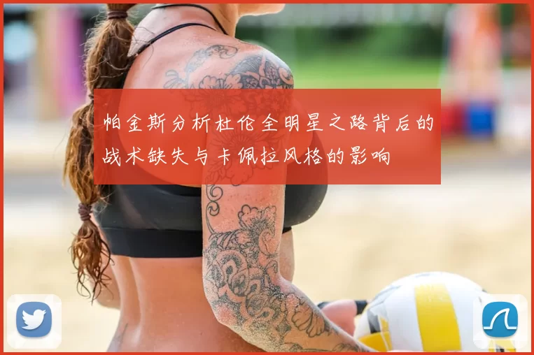帕金斯分析杜伦全明星之路背后的战术缺失与卡佩拉风格的影响