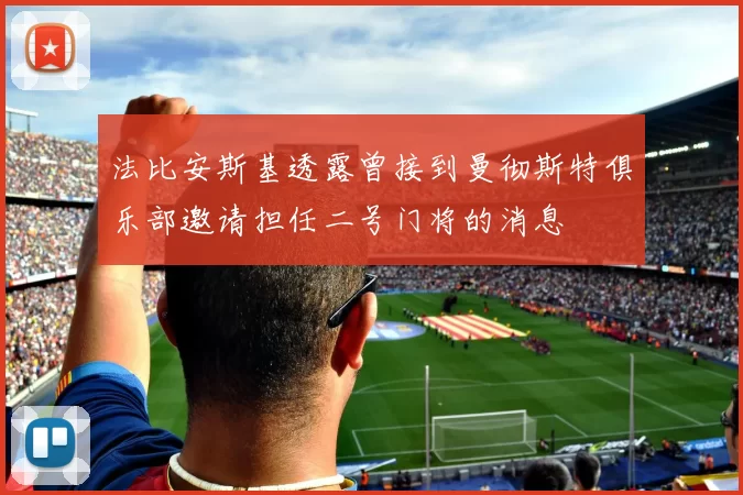 法比安斯基透露曾接到曼彻斯特俱乐部邀请担任二号门将的消息