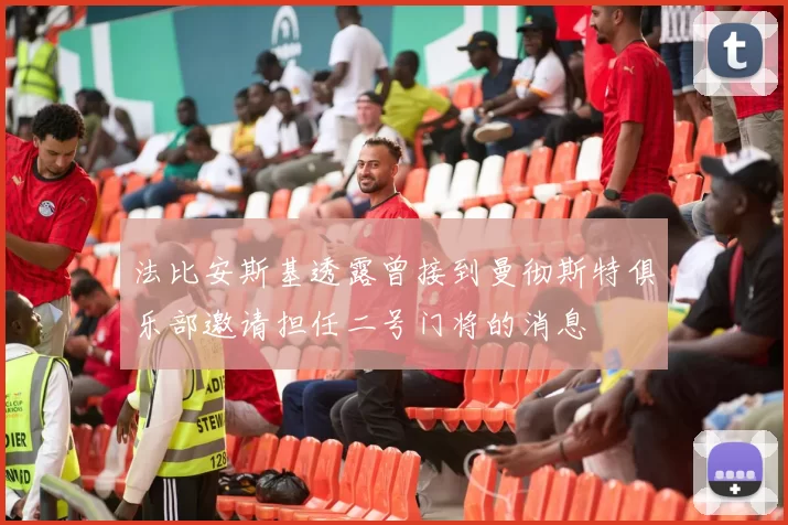 法比安斯基透露曾接到曼彻斯特俱乐部邀请担任二号门将的消息