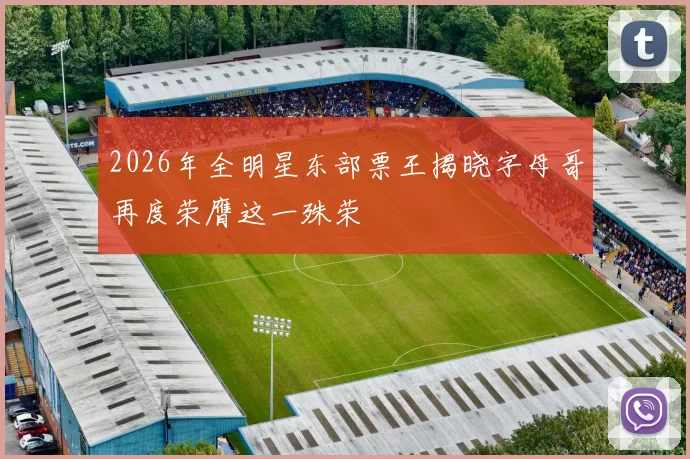 2026年全明星东部票王揭晓字母哥再度荣膺这一殊荣