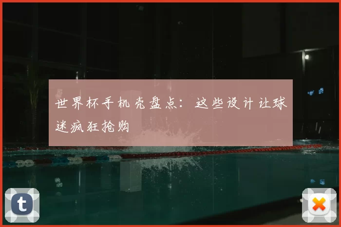 世界杯手机壳盘点：这些设计让球迷疯狂抢购