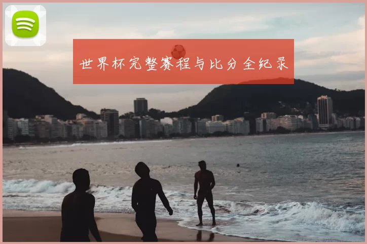 世界杯完整赛程与比分全纪录