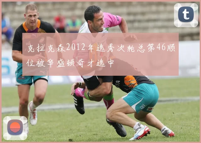 克拉克森2012年选秀次轮总第46顺位被华盛顿奇才选中