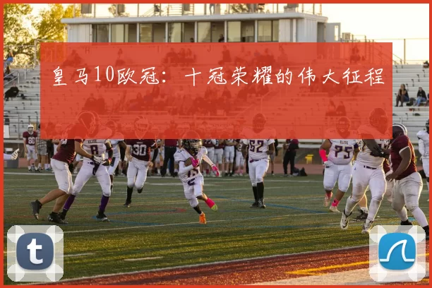 皇马10欧冠：十冠荣耀的伟大征程