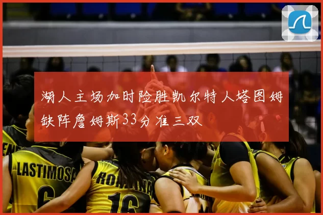 湖人主场加时险胜凯尔特人塔图姆缺阵詹姆斯33分准三双