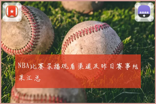 NBA比赛录播观看渠道及昨日赛事结果汇总