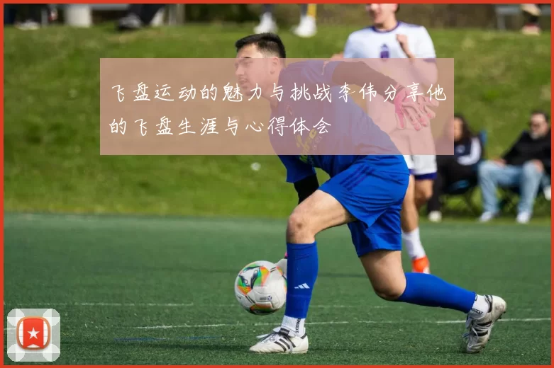 飞盘运动的魅力与挑战李伟分享他的飞盘生涯与心得体会