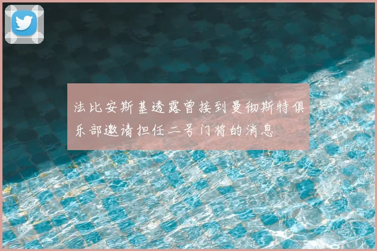 法比安斯基透露曾接到曼彻斯特俱乐部邀请担任二号门将的消息