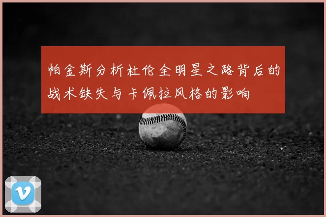 帕金斯分析杜伦全明星之路背后的战术缺失与卡佩拉风格的影响