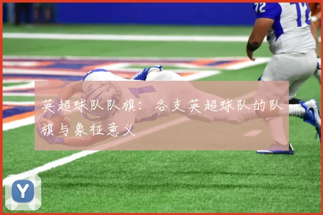 英超球队队旗：各支英超球队的队旗与象征意义