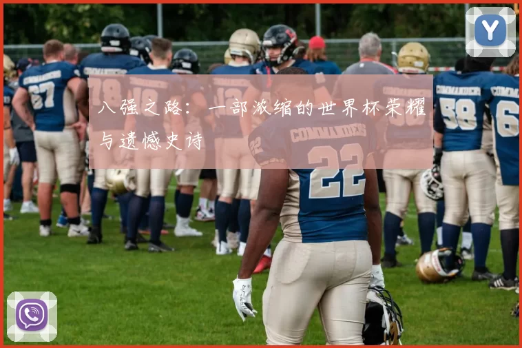 八强之路:一部浓缩的世界杯荣耀与遗憾史诗