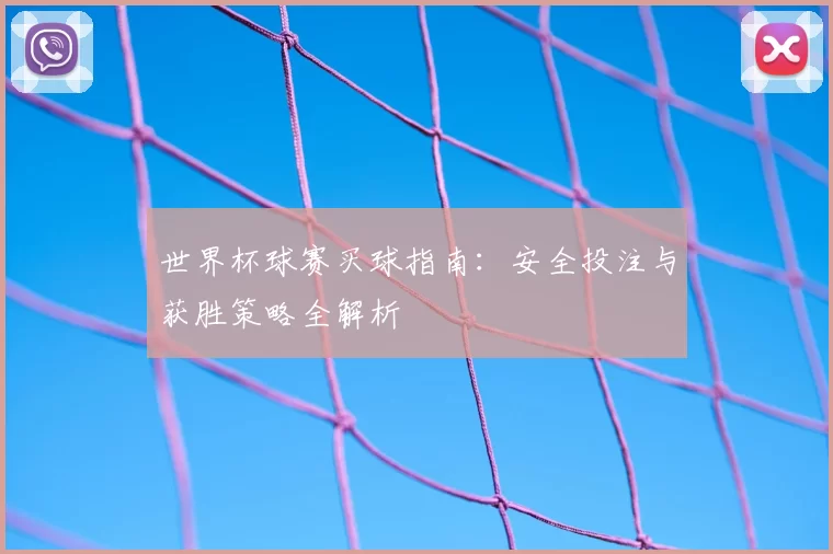 世界杯球赛买球指南：安全投注与获胜策略全解析