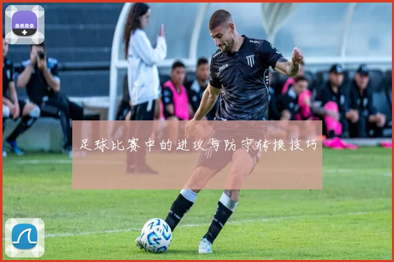 足球比赛中的进攻与防守转换技巧