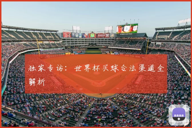 独家专访:世界杯买球合法渠道全解析