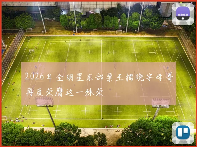 2026年全明星东部票王揭晓字母哥再度荣膺这一殊荣