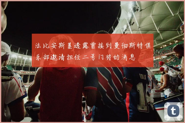 法比安斯基透露曾接到曼彻斯特俱乐部邀请担任二号门将的消息