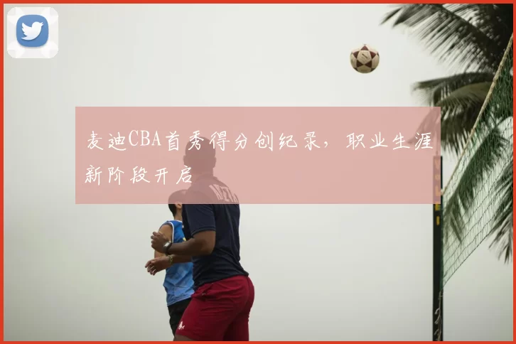 麦迪CBA首秀得分创纪录,职业生涯新阶段开启