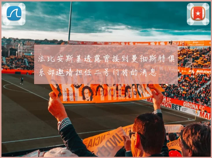 法比安斯基透露曾接到曼彻斯特俱乐部邀请担任二号门将的消息