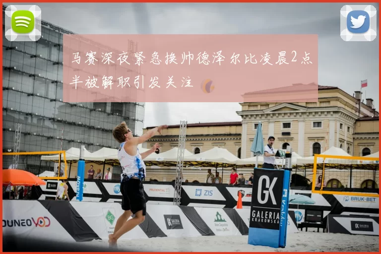 马赛深夜紧急换帅德泽尔比凌晨2点半被解职引发关注